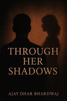 through her shadows (ebook)-ajay dhar bhardwaj-9798230457732