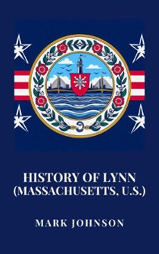 history of lynn (massachusetts, u.s.) (ebook)-mark johnson-9798230893332