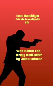 lee hacklyn private investigator in who killed the grey goliath? (ebook)-john leister-9798231425532