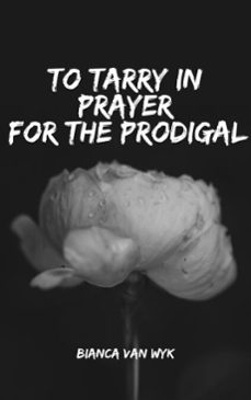 to tarry in prayer for a prodigal (ebook)-bianca van wyk-9798232196332