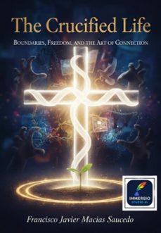 the crucified life: boundaries, freedom, and the art of connection (ebook)-francisco javier macias saucedo-9798232377632