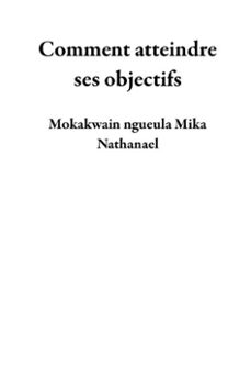 comment atteindre ses objectifs (ebook)-mokakwain ngueula mika nathanael-9798233280832