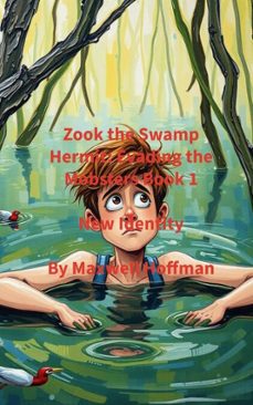 zook the swamp hermit: evading the mobsters book 1 new identity (ebook)-maxwell hoffman-9798233666032