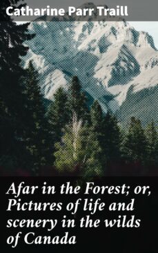 afar in the forest; or, pictures of life and scenery in the wilds of canada (ebook)-4064066361242