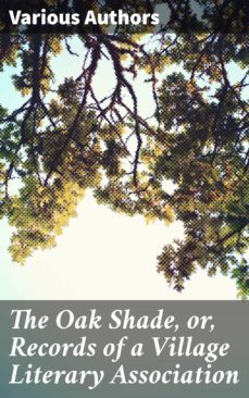 the oak shade, or, records of a village literary association (ebook)-4064066424442