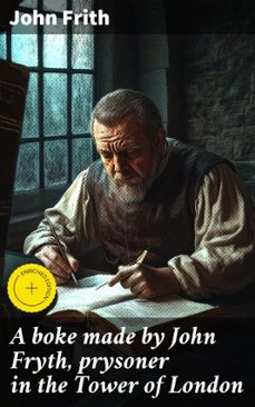 a boke made by john fryth, prysoner in the tower of london (ebook)-john frith-4064066438142