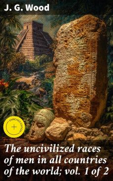 the uncivilized races of men in all countries of the world; vol. 1 of 2 (ebook)-j. g. wood-4066339526242