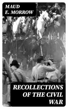 recollections of the civil war (ebook)-maud e. morrow-8596547343042