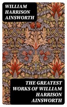 the greatest works of william harrison ainsworth (ebook)-william harrison ainsworth-8596547402442
