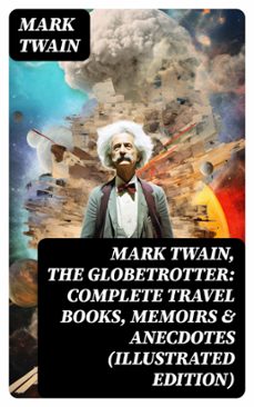 mark twain, the globetrotter: complete travel books, memoirs &amp; anecdotes (illustrated edition) (ebook)-mark twain-8596547751342