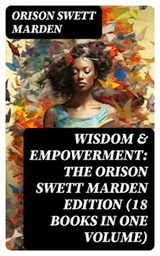 wisdom &amp; empowerment: the orison swett marden edition (18 books in one volume) (ebook)-orison swett marden-8596547770442