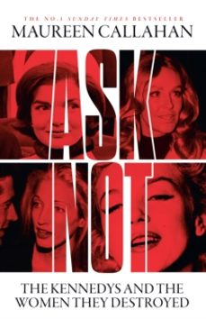 ask not. the kennedys and the women they destroyed-maureen callahan-9780008473242
