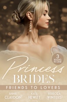 princess brides: friends to lovers (ebook)-annie claydon-kate hewitt-rebecca winters-9780008944742