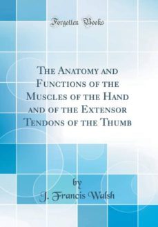 the anatomy and functions of the muscles of the hand and of the extensor tendons of the thumb (classic reprint)-9780265278642