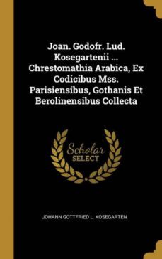 joan. godofr. lud. kosegartenii ... chrestomathia arabica, ex codicibus mss. parisiensibus, gothanis et berolinensibus collecta-9780270554342