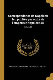 correspondance de napoleon ier; publiee par ordre de lempereur napoleon iii; volume 23-9780274471942