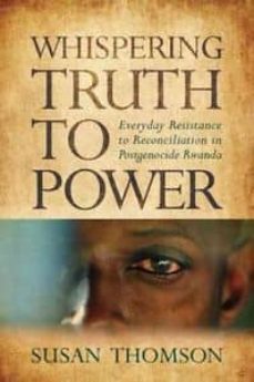 whispering truth to power: everyday resistance to reconciliation in postgenocide rwanda-susan thomson-9780299296742