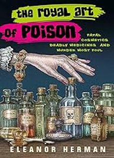 the royal art of poison: fatal cosmetics, deadly medicines and murder most foul-eleanor herman-9780715653142