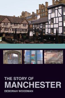 the story of manchester (ebook)-dr deborah woodman-9780750984942