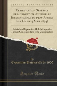 classification generale de lexposition universelle internationale de 1900 (annexe a la loi du 4 aout 1894)-9781396179242