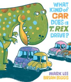 what kind of car does a t. rex drive? (ebook)-mark lee-9781524741242
