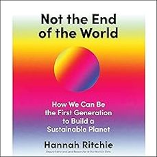 not the end of the world: surprising facts, dangerous myths and hopeful solutions for our future on planet earth-hannah ritchie-9781529931242