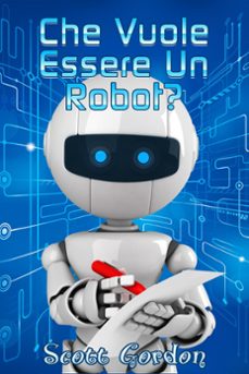 che vuole essere un robot? (ebook)-scott gordon-9781533729842