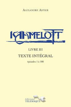 kaamelott - livre iii - texte integral - episode 1 a 100 (ebook)-alexandre astier-9782753303942