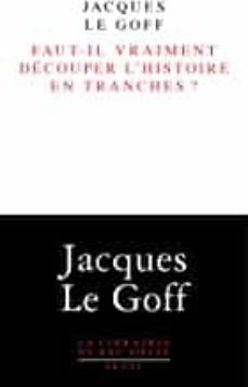 faut-il vraiment decouper l histoire en tranches ?-jacques le goff-9782757852842