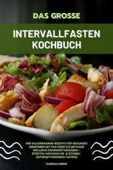 das grosse intervallfasten kochbuch: 400 kalorienarme rezepte fur gesundes abnehmen mit 16:8 oder 5:2 methode inklusive nahrwertangaben - effektiv, nachhaltig und schnell (intermittierendes fasten) (ebook)-clarissa lorenz-9783755470342