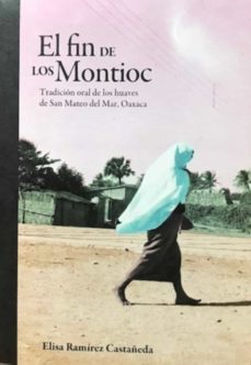 el fin de los montioc. tradicion oral de los huaves de san mateo del mar (oaxaca)-elisa ramirez castañeda-9786077985242