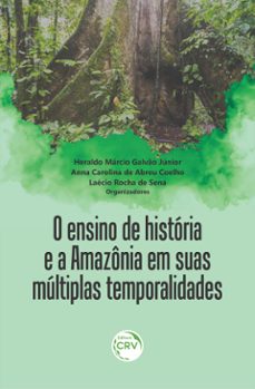o ensino de historia e a amazonia em suas multiplas temporalidades (ebook)-heraldo márcio galvão júnior-anna carolina de abreu coelho-laércio rocha de sena-9786525145242