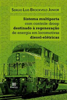 sistema multiporta com controle droop destinado a regeneraço de energia em locomotivas diesel-eletricas (ebook)-sergio luis brockveld junior-9786525261942