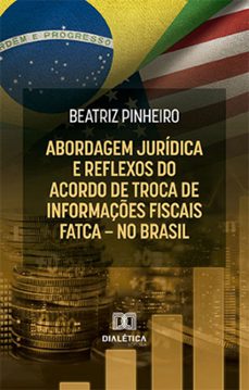 abordagem juridica e reflexos do acordo de troca de informaçes fiscais  fatca  no brasil (ebook)-beatriz pinheiro-9786525295442