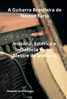 a guitarra brasileira de nelson faria (ebook)-alexandre silva da cortez-9786526649442
