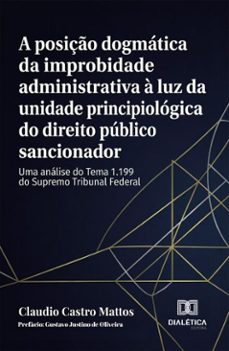 a posição dogmática da improbidade administrativa à luz da unidade principiológica do direito público sancionador-claudio castro mattos-9786527089742