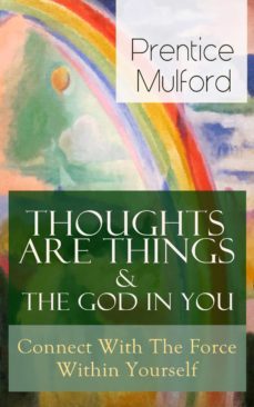 thoughts are things &amp; the god in you - connect with the force within yourself (ebook)-prentice mulford-9788026842842