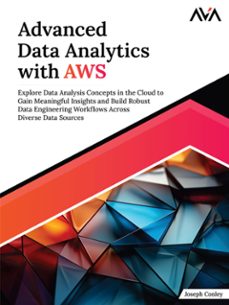 advanced data analytics with aws: explore data analysis concepts in the cloud to gain meaningful insights and build robust data engineering workflows across diverse data sources (ebook)-joseph conley-9788197081842