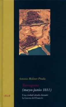 tarragona (mayo-junio 1811): una ciudad sitiada durante la guerra del frances-antonio moliner prada-9788400093242