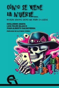 como se viene la muerte... 99 piezas teatrales breves que acaban en muerte-guillermo amaya-luis felipe blasco-juan alberto salvatierra-9788410060142