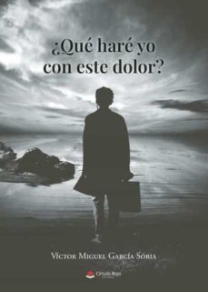 ¿que hare yo con este dolor?-victor miguel garcia soria-9788411289542