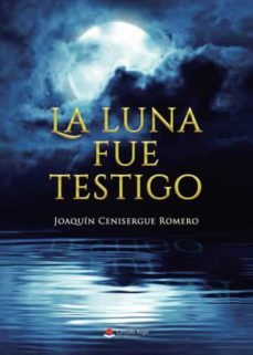 la luna fue testigo-joaquin cenisergue romero-9788411453042