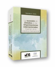la sucesion de estados en las organizaciones internacionales: exa men de la practica internacional-gabriela a. oanta-9788412242942