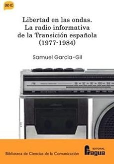 libertad en las ondas. la radio informativa de la transicion española (1977-1984)-9788412732542