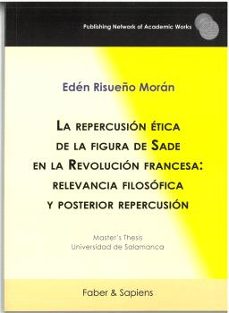 la repercusion etica de la figura de sade en la revolucion francesa: relevancia filosofica y posterior repercusion-eden risueño moran-9788412856842