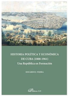 historia politica y economica de cuba (1800-1961): una republica en formacion-eduardo j. tejera-9788413244242