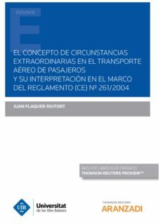 el concepto de circunstancias extraordinarias en el transporte aereo de pasajeros y su interpretacion en el marco del reglamento (ce) nº 261/2004-juan flaquer riutort-9788413900742