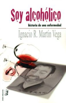 soy alcoholico: historia de una enfermedad-ignacio ramon martin vega-9788415160342