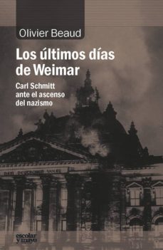 los ultimos dias de weimar: carl schmitt ante el ascenso del nazismo-olivier beaud-9788416020942