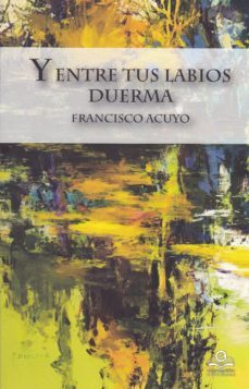 y entre sus labios duerma-francisco acuyo-9788416319442